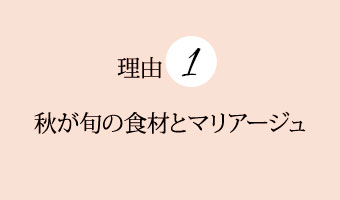 理由１秋が旬の食材とマリアージュ